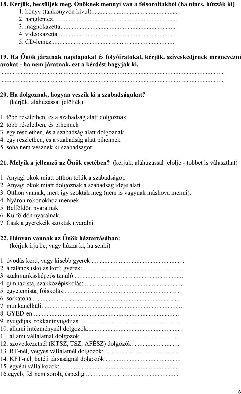 (kérjük, aláhúzással jelöljék) 1. több részletben, és a szabadság alatt dolgoznak 2. több részletben, és pihennek 3. egy részletben, és a szabadság alatt dolgoznak 4.