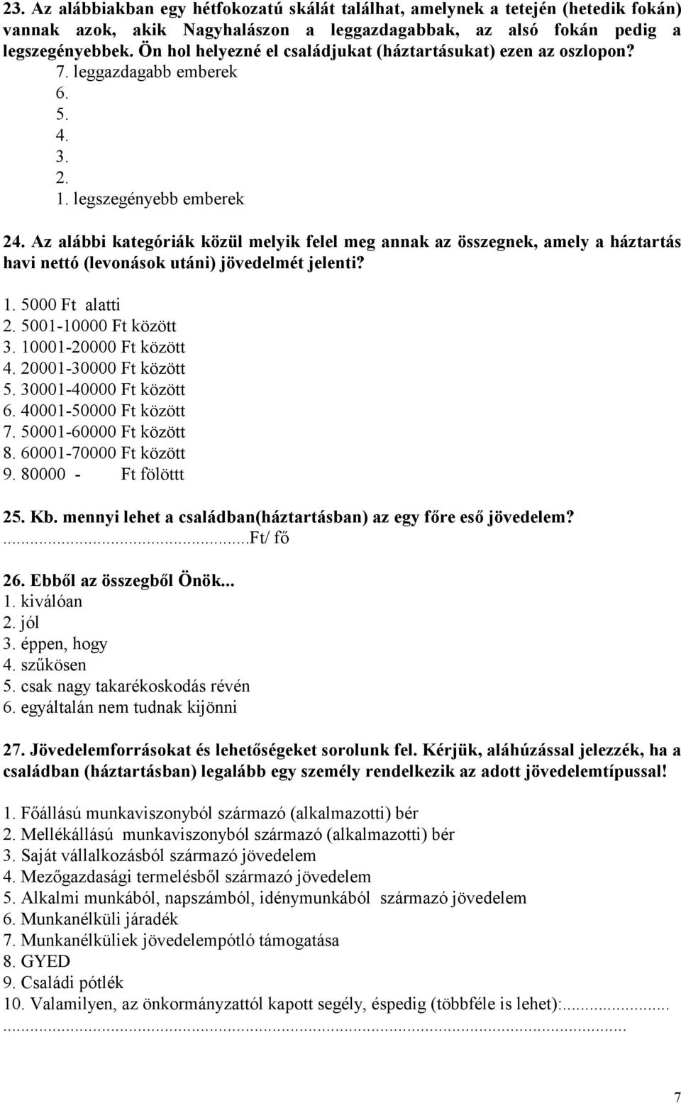 Az alábbi kategóriák közül melyik felel meg annak az összegnek, amely a háztartás havi nettó (levonások utáni) jövedelmét jelenti? 1. 5000 Ft alatti 2. 5001-10000 Ft között 3. 10001-20000 Ft között 4.