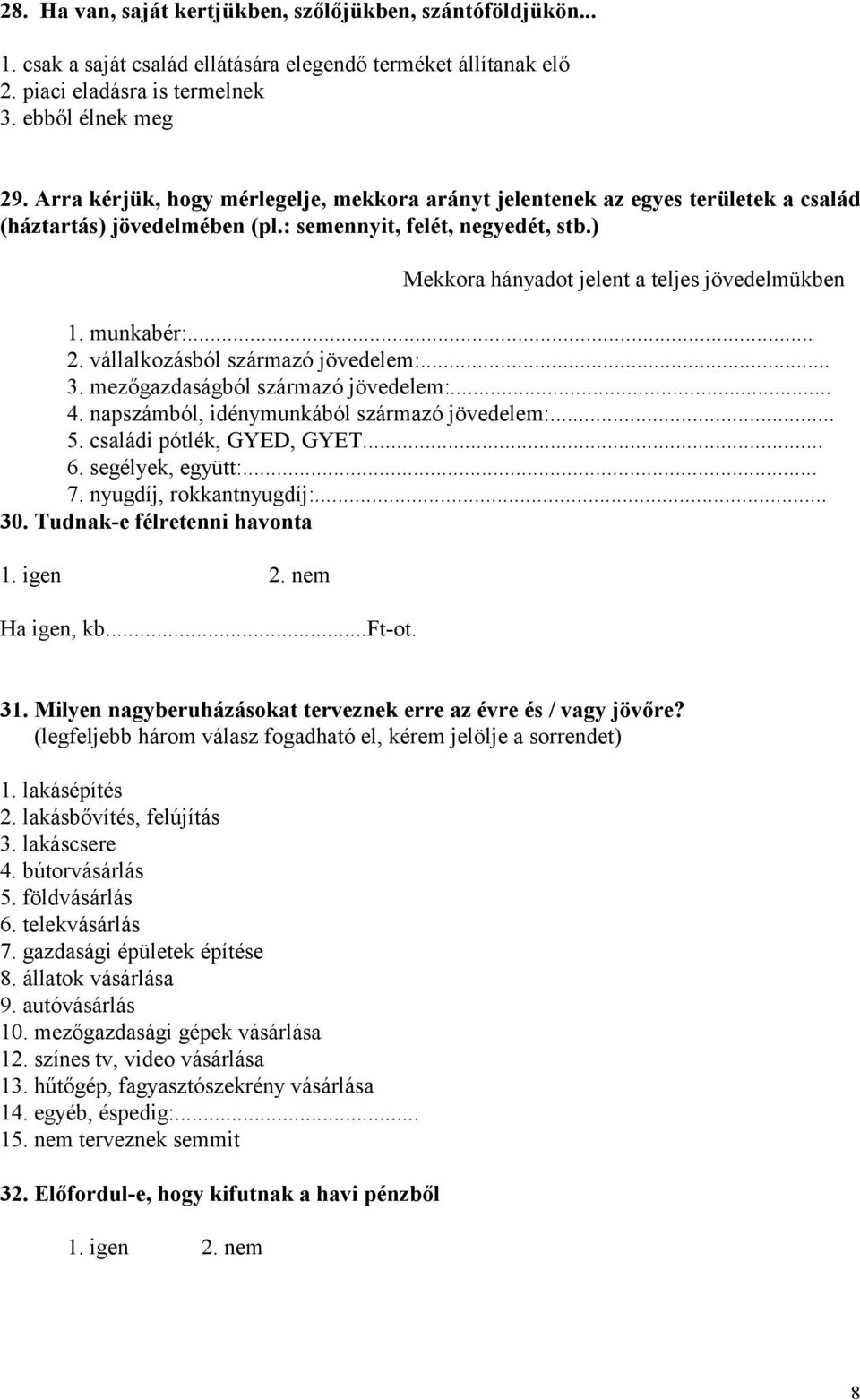 munkabér:... 2. vállalkozásból származó jövedelem:... 3. mezőgazdaságból származó jövedelem:... 4. napszámból, idénymunkából származó jövedelem:... 5. családi pótlék, GYED, GYET... 6.