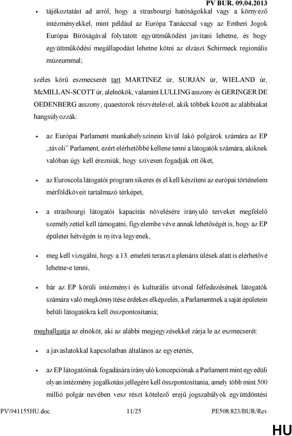 valamint LULLING asszony és GERINGER DE OEDENBERG asszony, quaestorok részvételével, akik többek között az alábbiakat hangsúlyozzák: az Európai Parlament munkahelyszínein kívül lakó polgárok számára