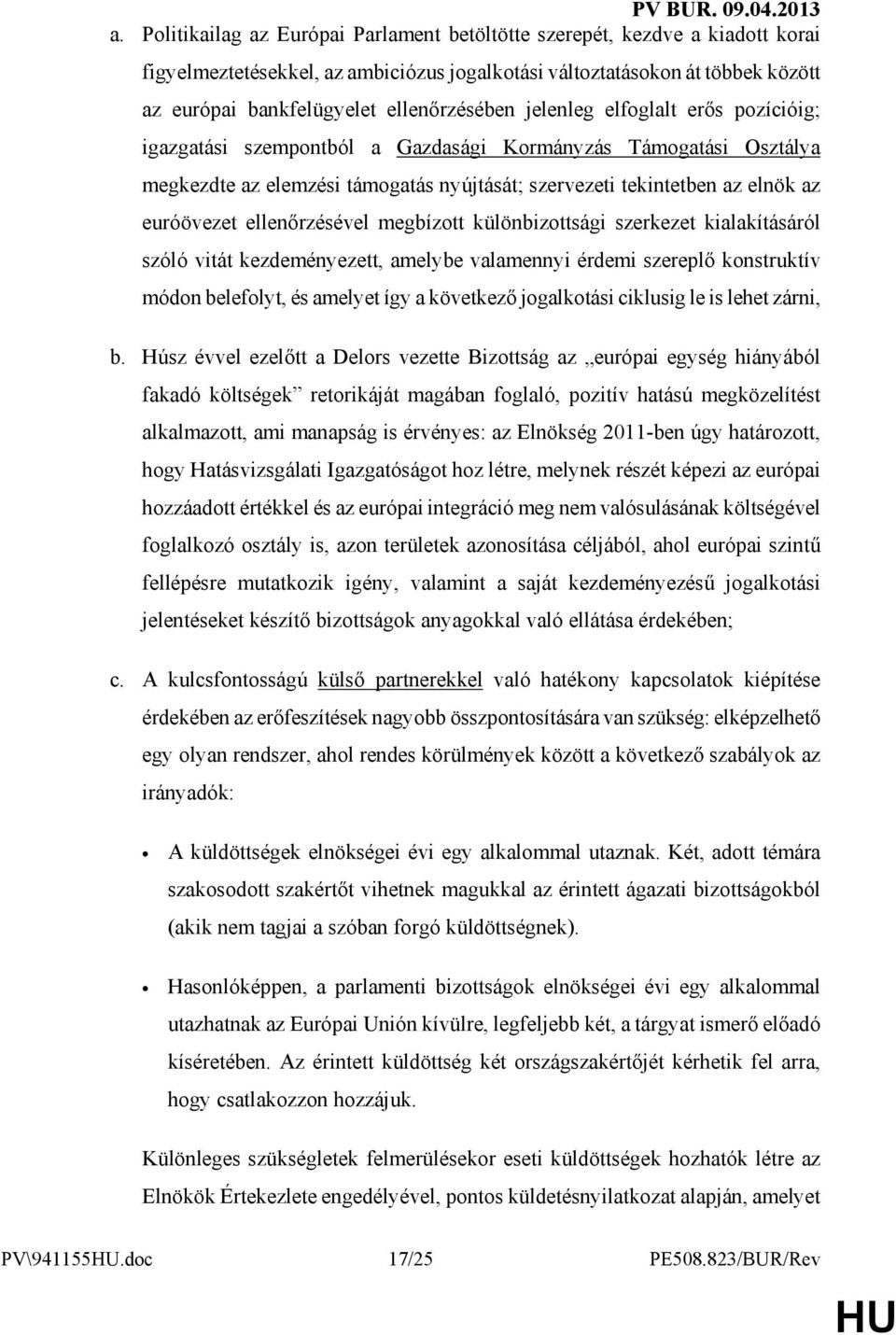 euróövezet ellenırzésével megbízott különbizottsági szerkezet kialakításáról szóló vitát kezdeményezett, amelybe valamennyi érdemi szereplı konstruktív módon belefolyt, és amelyet így a következı