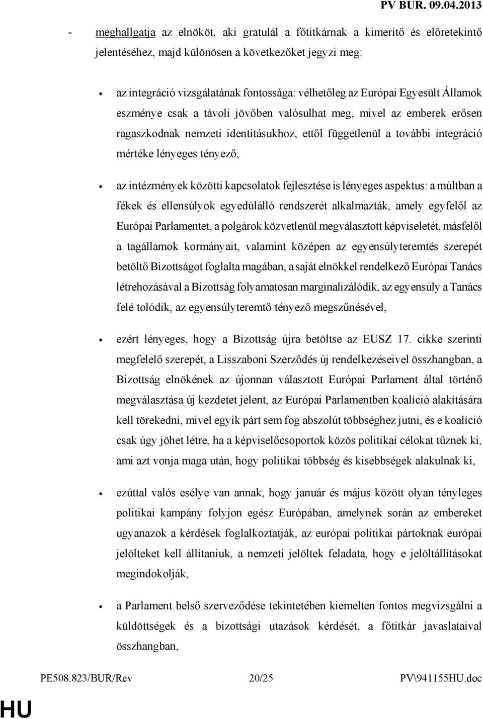 intézmények közötti kapcsolatok fejlesztése is lényeges aspektus: a múltban a fékek és ellensúlyok egyedülálló rendszerét alkalmazták, amely egyfelıl az Európai Parlamentet, a polgárok közvetlenül