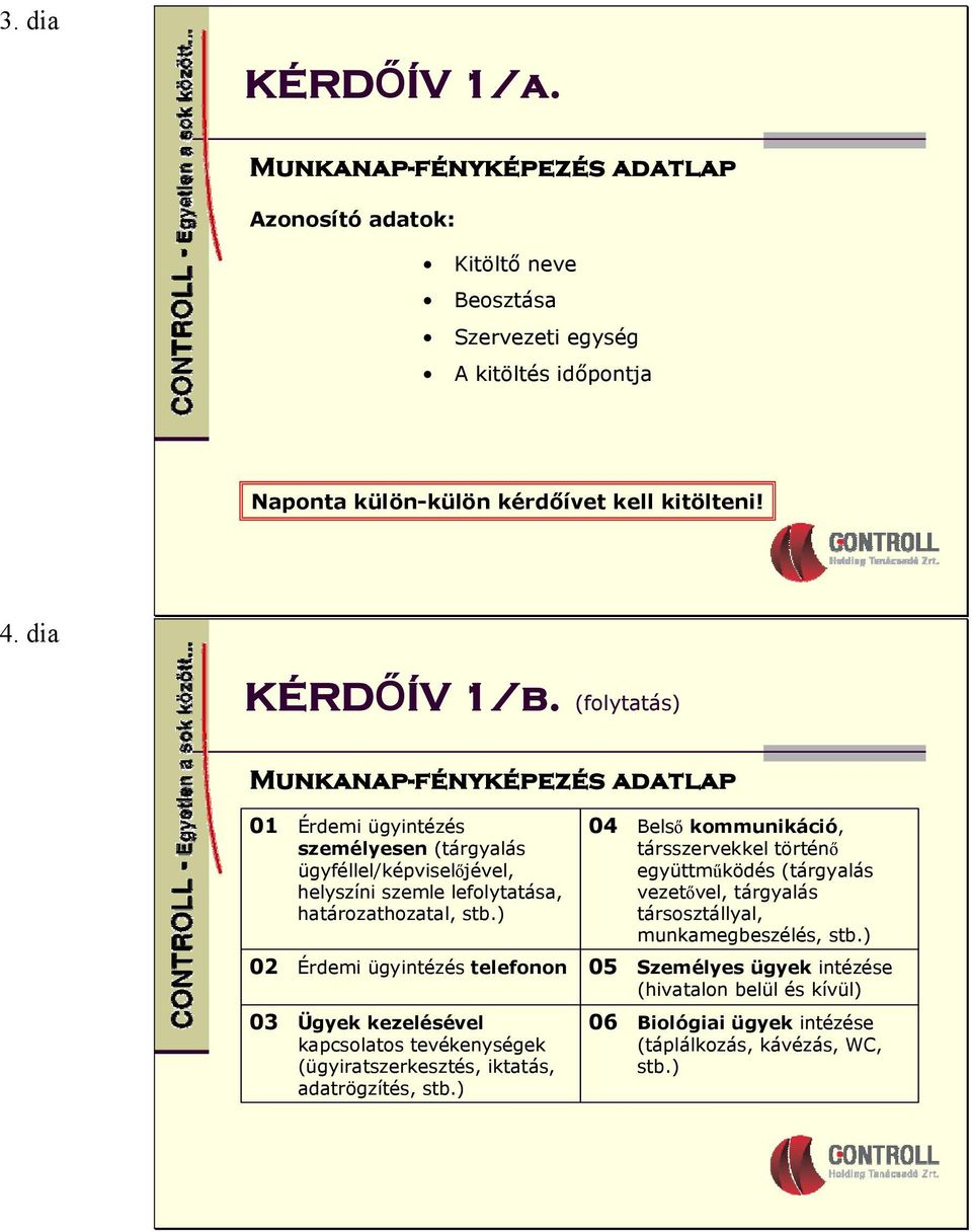 ) 02 Érdemi ügyintézés telefonon 03 Ügyek kezelésével kapcsolatos tevékenységek (ügyiratszerkesztés, iktatás, adatrögzítés, stb.