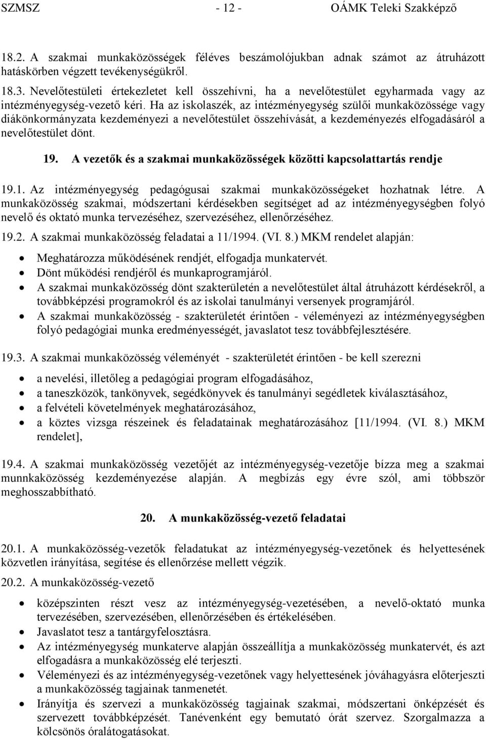 Ha az iskolaszék, az intézményegység szülői munkaközössége vagy diákönkormányzata kezdeményezi a nevelőtestület összehívását, a kezdeményezés elfogadásáról a nevelőtestület dönt. 19.