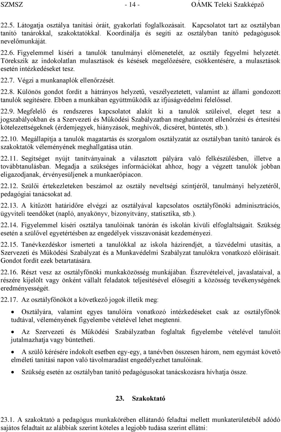 Törekszik az indokolatlan mulasztások és késések megelőzésére, csökkentésére, a mulasztások esetén intézkedéseket tesz. 22.7. Végzi a munkanaplók ellenőrzését. 22.8.