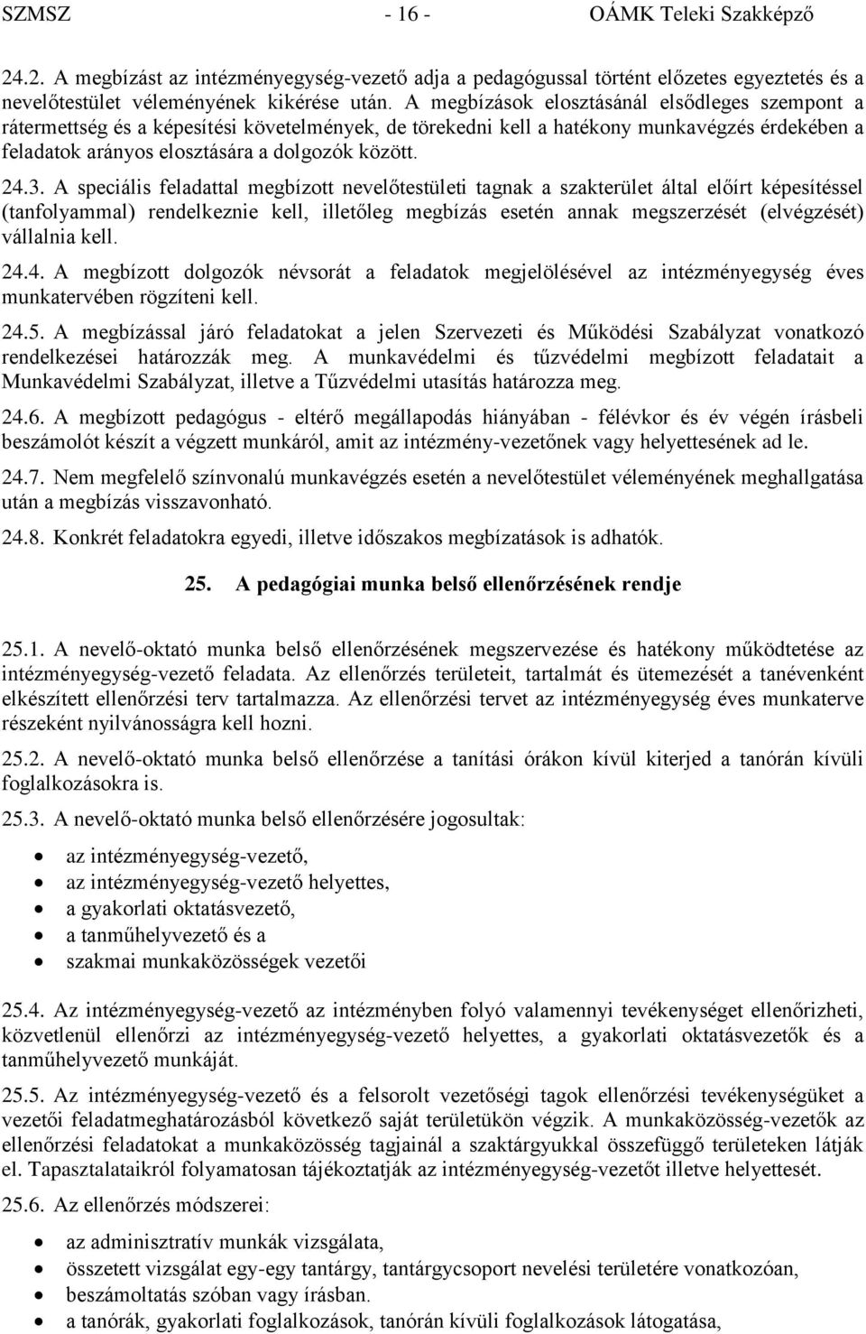 A speciális feladattal megbízott nevelőtestületi tagnak a szakterület által előírt képesítéssel (tanfolyammal) rendelkeznie kell, illetőleg megbízás esetén annak megszerzését (elvégzését) vállalnia