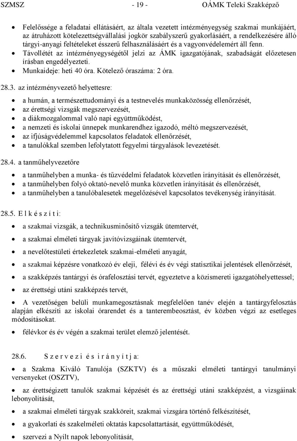 Távollétét az intézményegységétől jelzi az ÁMK igazgatójának, szabadságát előzetesen írásban engedélyezteti. Munkaideje: heti 40 óra. Kötelező óraszáma: 2 óra. 28.3.