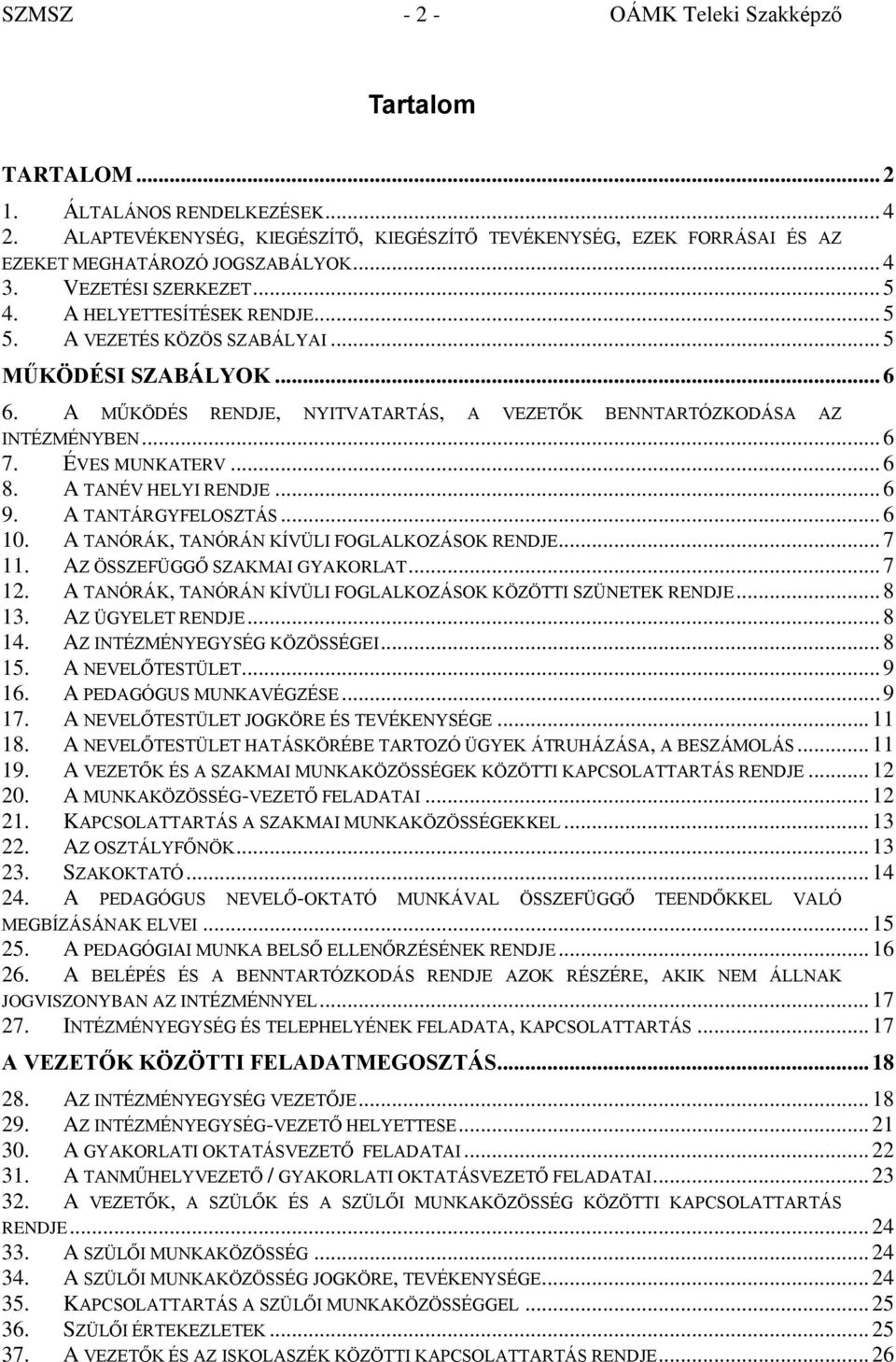 A MŰKÖDÉS RENDJE, NYITVATARTÁS, A VEZETŐK BENNTARTÓZKODÁSA AZ INTÉZMÉNYBEN... 6 7. ÉVES MUNKATERV... 6 8. A TANÉV HELYI RENDJE... 6 9. A TANTÁRGYFELOSZTÁS... 6 10.