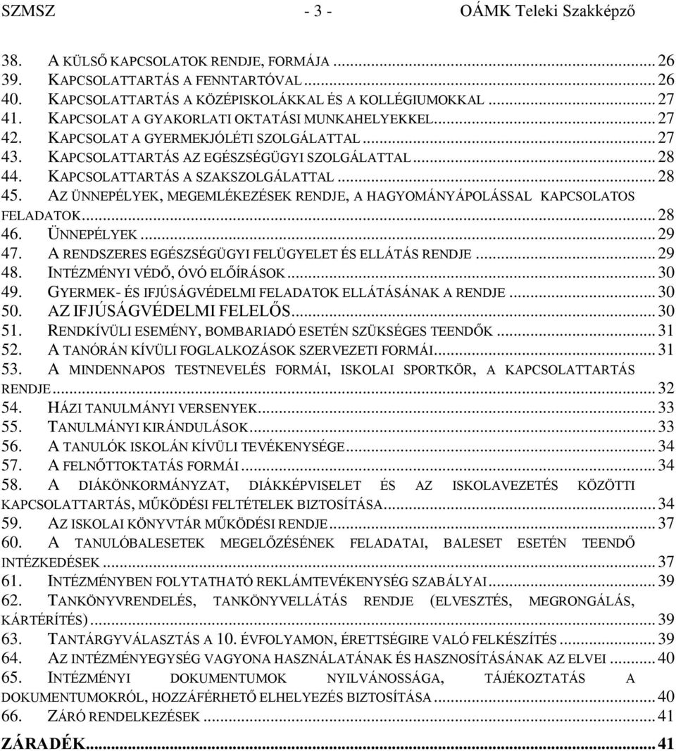 .. 28 45. AZ ÜNNEPÉLYEK, MEGEMLÉKEZÉSEK RENDJE, A HAGYOMÁNYÁPOLÁSSAL KAPCSOLATOS FELADATOK... 28 46. ÜNNEPÉLYEK... 29 47. A RENDSZERES EGÉSZSÉGÜGYI FELÜGYELET ÉS ELLÁTÁS RENDJE... 29 48.