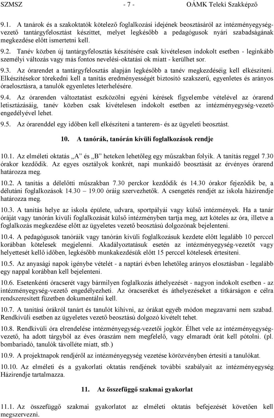 ismertetni kell. 9.2. Tanév közben új tantárgyfelosztás készítésére csak kivételesen indokolt esetben - leginkább személyi változás vagy más fontos nevelési-oktatási ok miatt - kerülhet sor. 9.3.