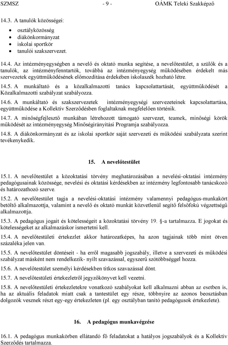 4. Az intézményegységben a nevelő és oktató munka segítése, a nevelőtestület, a szülők és a tanulók, az intézményfenntartók, továbbá az intézményegység működésében érdekelt más szervezetek