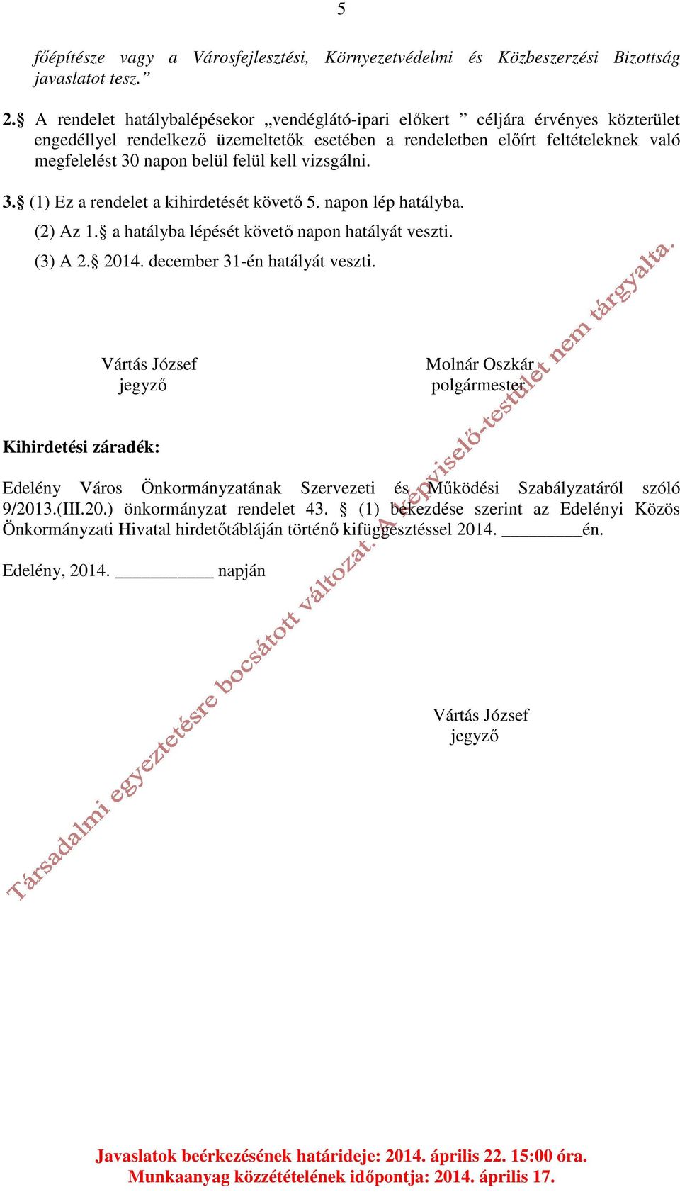 kell vizsgálni. 3. (1) Ez a rendelet a kihirdetését követő 5. napon lép hatályba. (2) Az 1. a hatályba lépését követő napon hatályát veszti. (3) A 2. 2014. december 31-én hatályát veszti.