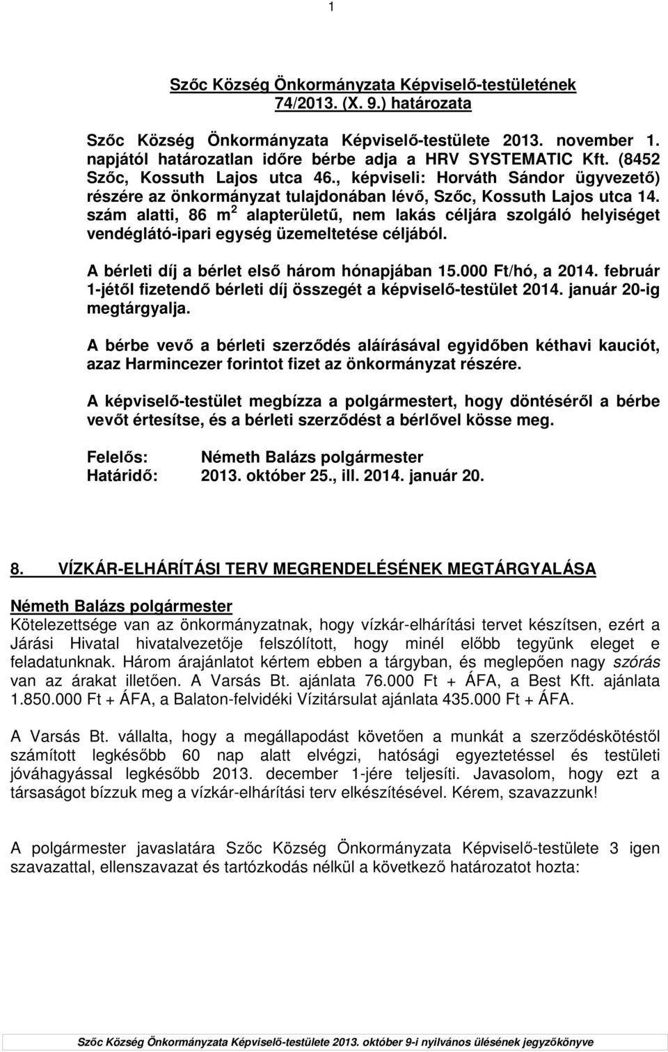 szám alatti, 86 m 2 alapterülető, nem lakás céljára szolgáló helyiséget vendéglátó-ipari egység üzemeltetése céljából. A bérleti díj a bérlet elsı három hónapjában 15.000 Ft/hó, a 2014.