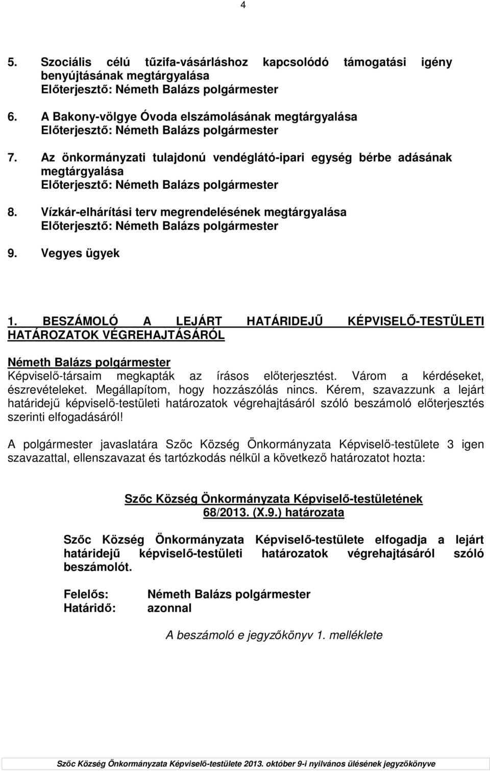 BESZÁMOLÓ A LEJÁRT HATÁRIDEJŐ KÉPVISELİ-TESTÜLETI HATÁROZATOK VÉGREHAJTÁSÁRÓL Képviselı-társaim megkapták az írásos elıterjesztést. Várom a kérdéseket, észrevételeket.