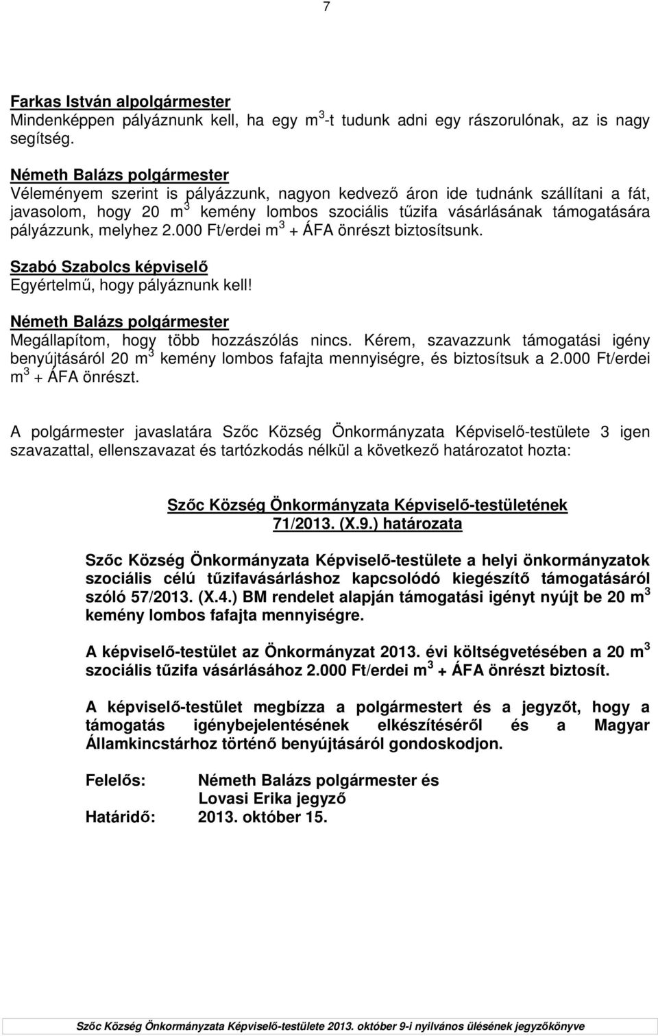 000 Ft/erdei m 3 + ÁFA önrészt biztosítsunk. Szabó Szabolcs képviselı Egyértelmő, hogy pályáznunk kell! Megállapítom, hogy több hozzászólás nincs.