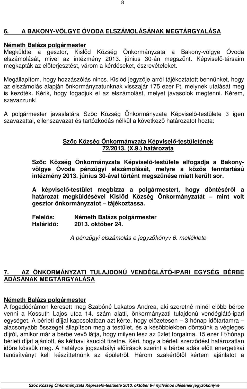 Kislıd jegyzıje arról tájékoztatott bennünket, hogy az elszámolás alapján önkormányzatunknak visszajár 175 ezer Ft, melynek utalását meg is kezdték.