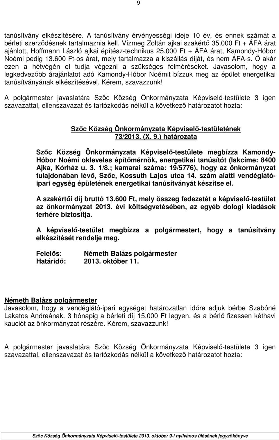 İ akár ezen a hétvégén el tudja végezni a szükséges felméréseket. Javasolom, hogy a legkedvezıbb árajánlatot adó Kamondy-Hóbor Noémit bízzuk meg az épület energetikai tanúsítványának elkészítésével.