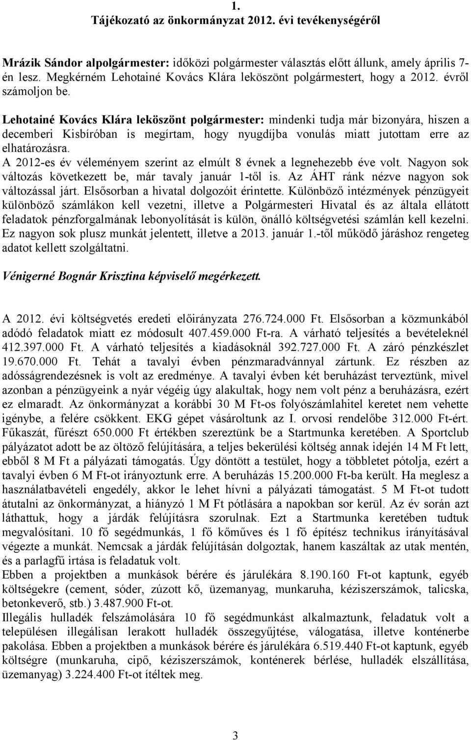 Lehotainé Kovács Klára leköszönt polgármester: mindenki tudja már bizonyára, hiszen a decemberi Kisbíróban is megírtam, hogy nyugdíjba vonulás miatt jutottam erre az elhatározásra.