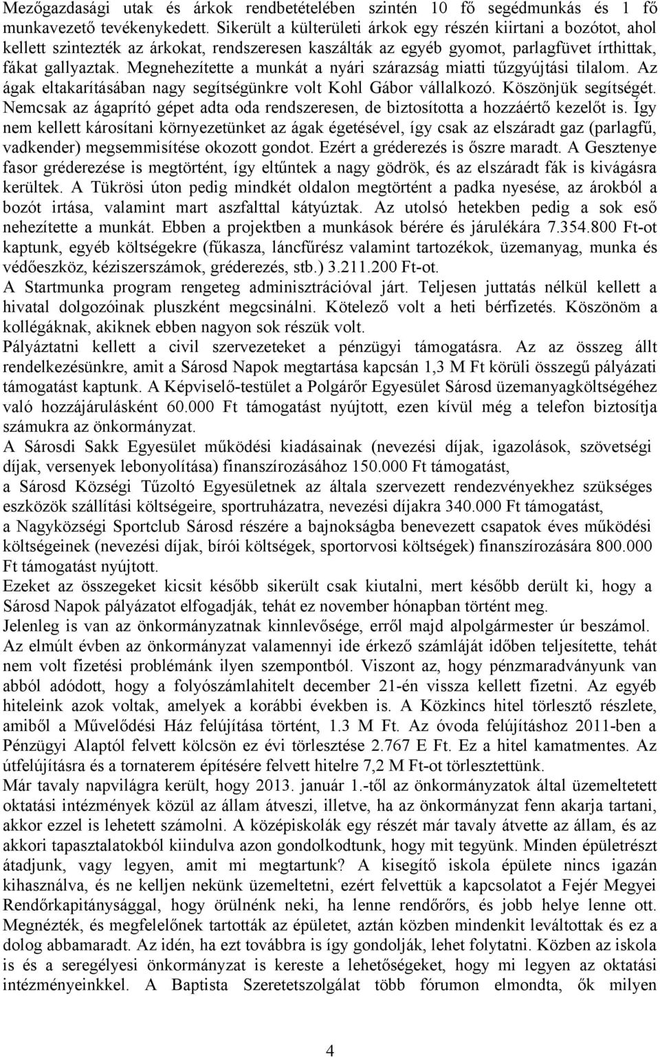 Megnehezítette a munkát a nyári szárazság miatti tűzgyújtási tilalom. Az ágak eltakarításában nagy segítségünkre volt Kohl Gábor vállalkozó. Köszönjük segítségét.