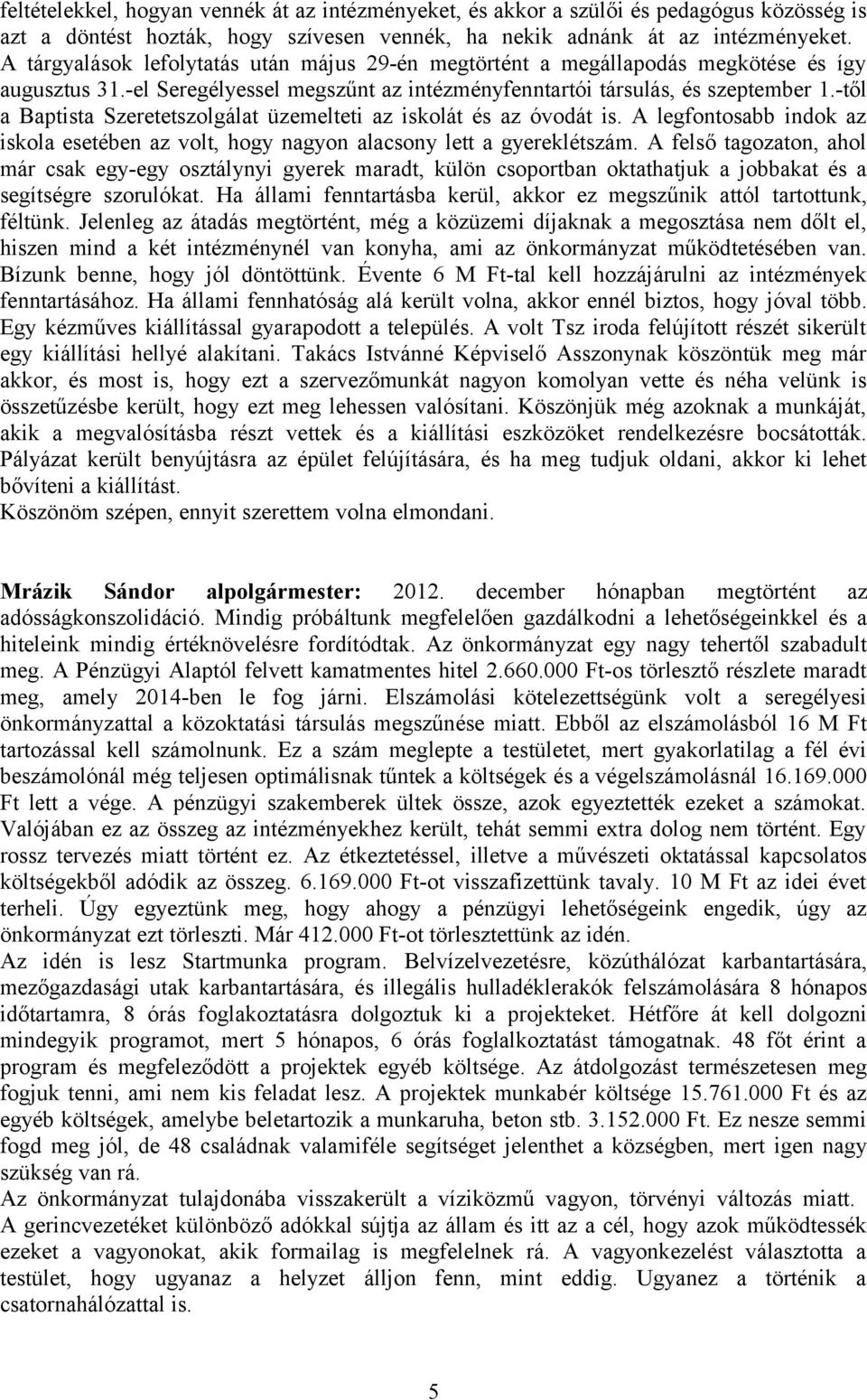 -től a Baptista Szeretetszolgálat üzemelteti az iskolát és az óvodát is. A legfontosabb indok az iskola esetében az volt, hogy nagyon alacsony lett a gyereklétszám.