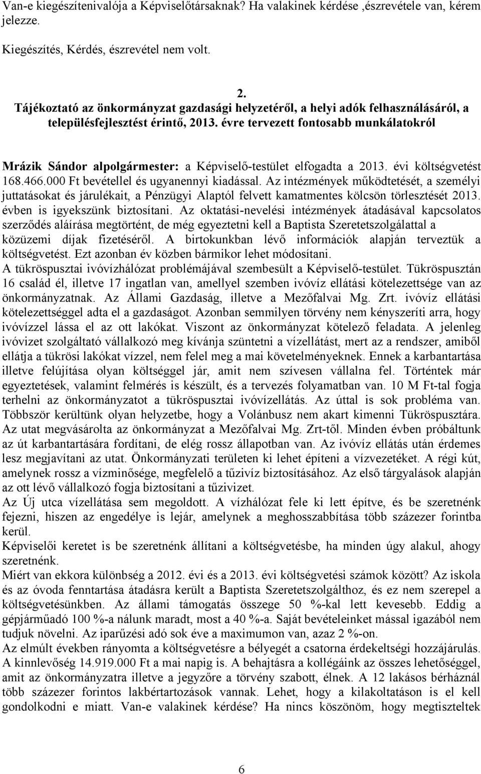 évre tervezett fontosabb munkálatokról Mrázik Sándor alpolgármester: a Képviselő-testület elfogadta a 2013. évi költségvetést 168.466.000 Ft bevétellel és ugyanennyi kiadással.