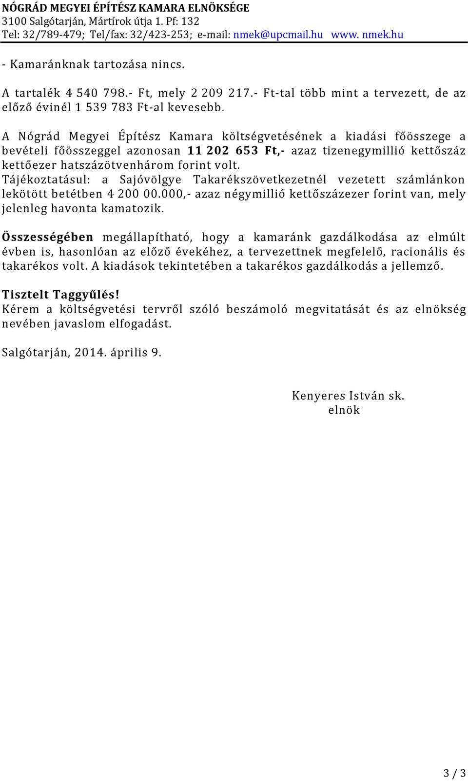 Tájékoztatásul: a Sajóvölgye Takarékszövetkezetnél vezetett számlánkon lekötött betétben 4 200 00.000,- azaz négymillió kettőszázezer forint van, mely jelenleg havonta kamatozik.