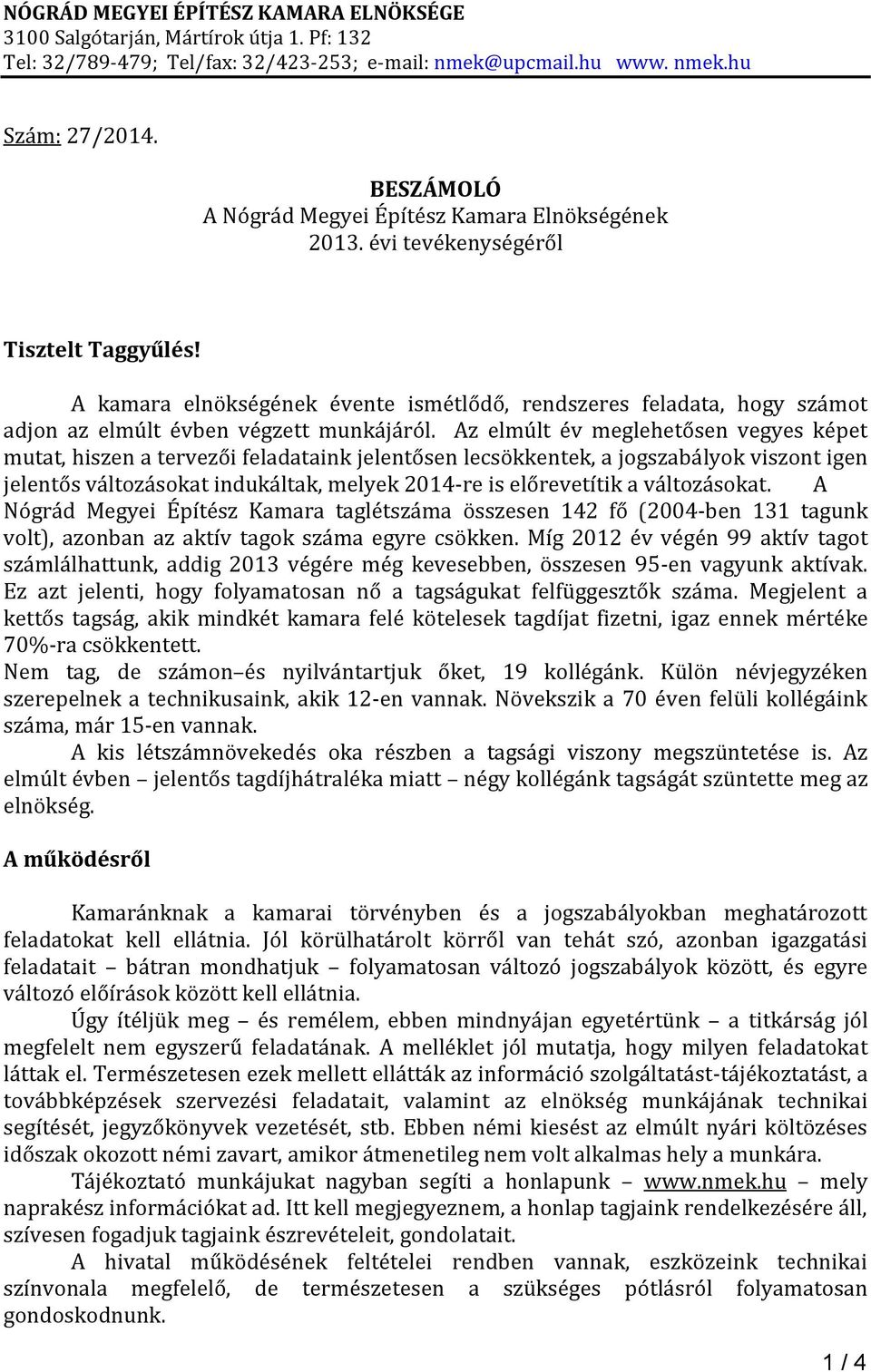 Az elmúlt év meglehetősen vegyes képet mutat, hiszen a tervezői feladataink jelentősen lecsökkentek, a jogszabályok viszont igen jelentős változásokat indukáltak, melyek 2014-re is előrevetítik a