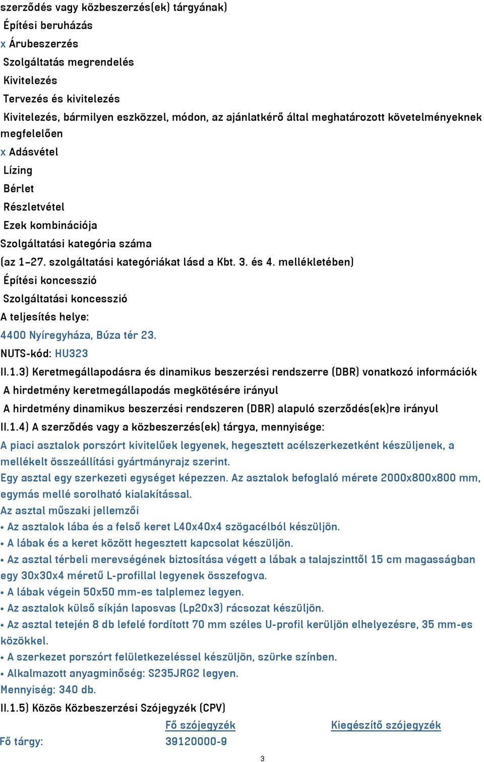 mellékletében) Építési koncesszió Szolgáltatási koncesszió A teljesítés helye: 4400 Nyíregyháza, Búza tér 23. NUTS-kód: HU323 II.1.