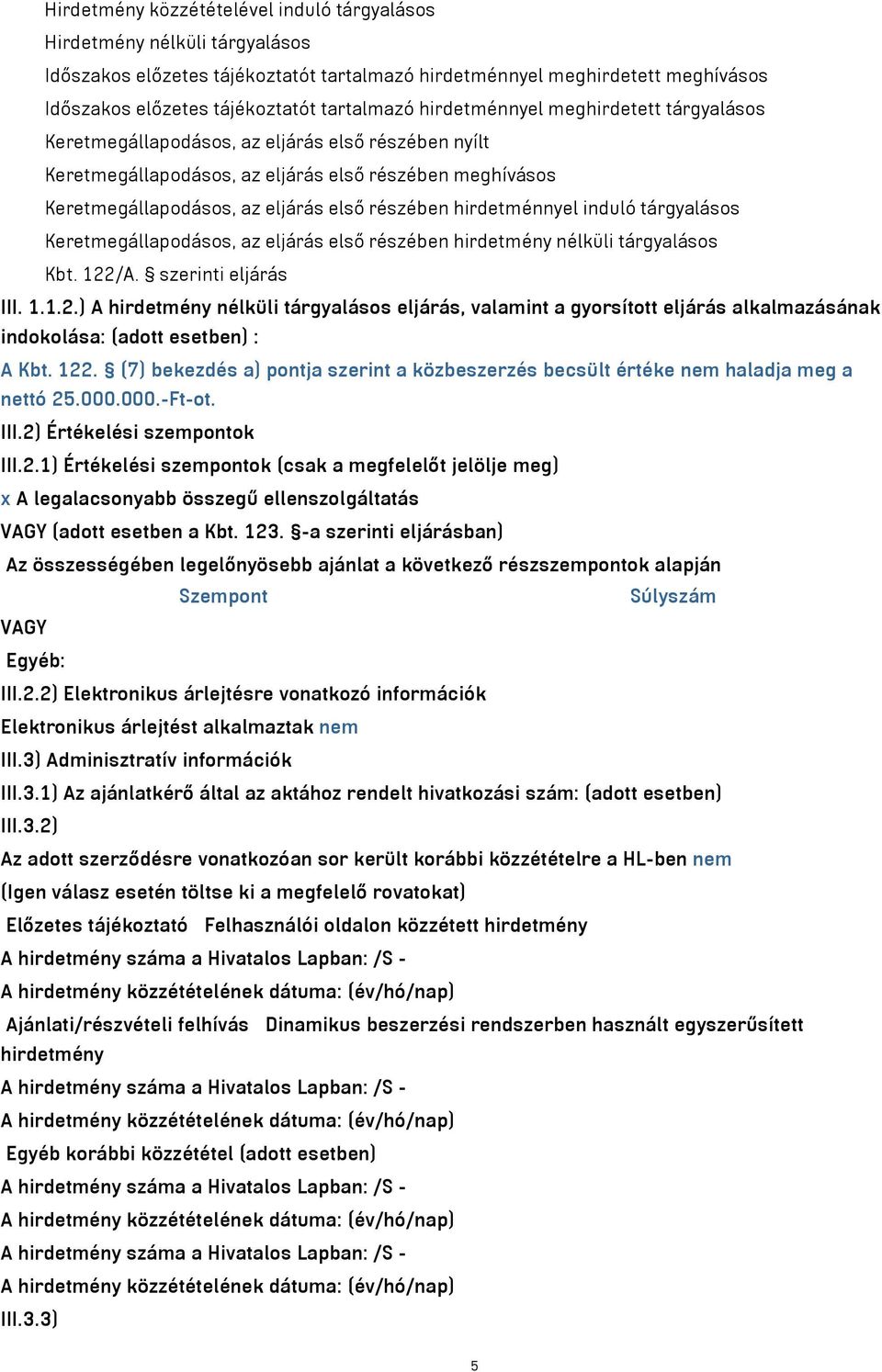 hirdetménnyel induló tárgyalásos Keretmegállapodásos, az eljárás első részében hirdetmény nélküli tárgyalásos Kbt. 122