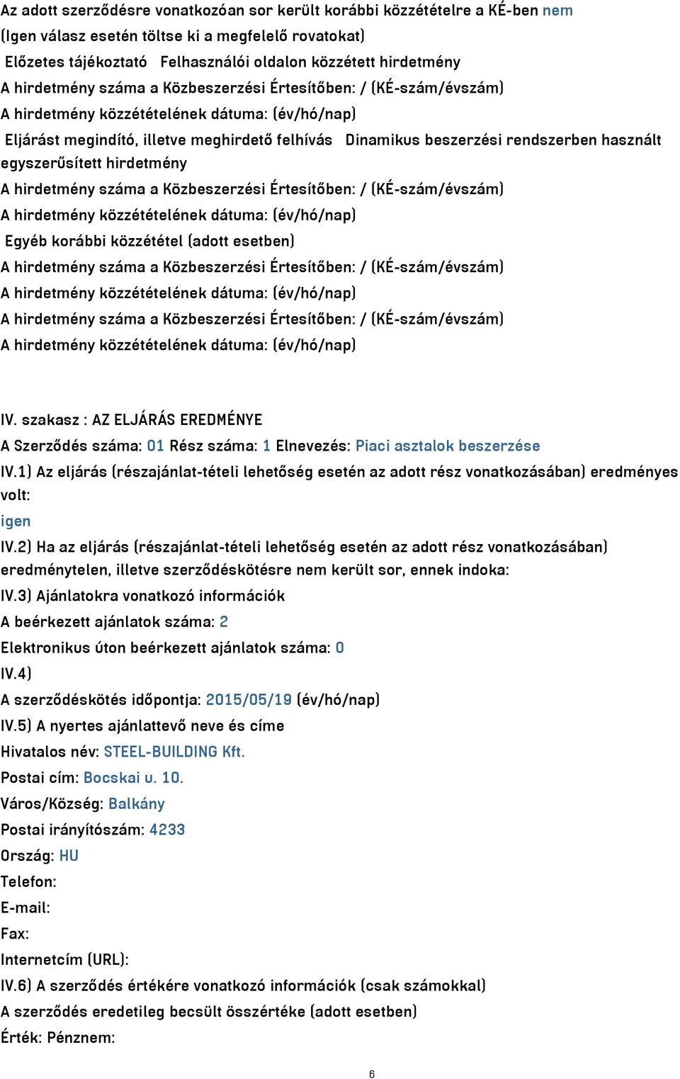 a Közbeszerzési Értesítőben: / (KÉ-szám/évszám) Egyéb korábbi közzététel (adott esetben) A hirdetmény száma a Közbeszerzési Értesítőben: / (KÉ-szám/évszám) A hirdetmény száma a Közbeszerzési