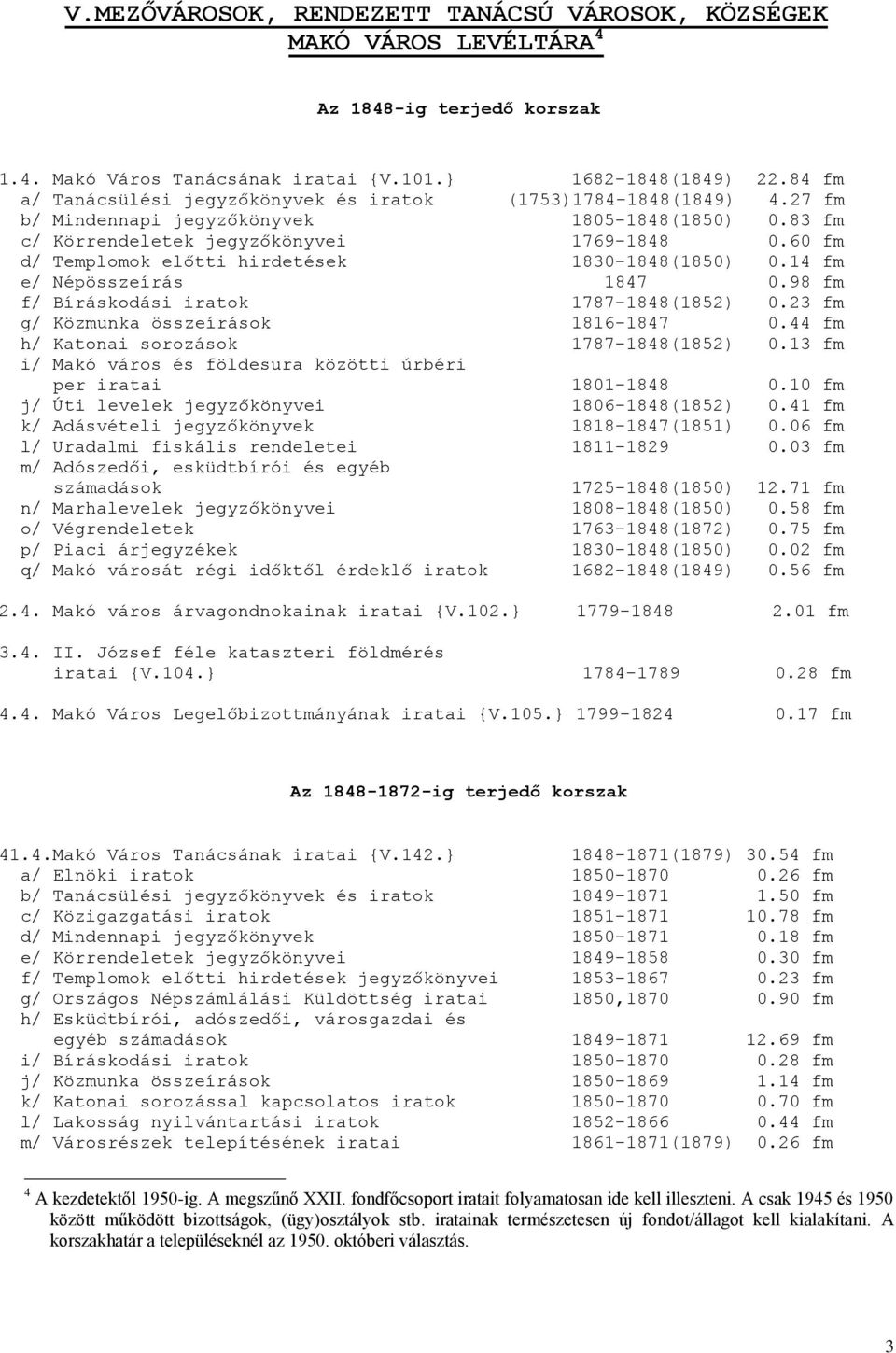 60 fm d/ Templomok előtti hirdetések 1830-1848(1850) 0.14 fm e/ Népösszeírás 1847 0.98 fm f/ Bíráskodási iratok 1787-1848(1852) 0.23 fm g/ Közmunka összeírások 1816-1847 0.