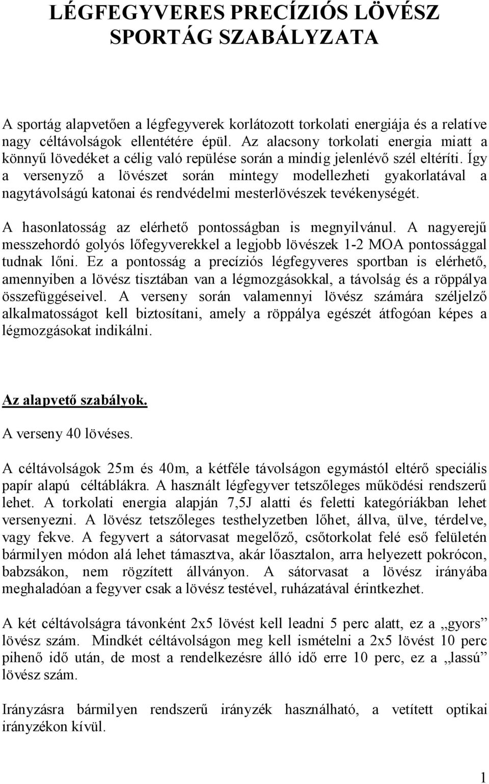 Így a versenyző a lövészet során mintegy modellezheti gyakorlatával a nagytávolságú katonai és rendvédelmi mesterlövészek tevékenységét. A hasonlatosság az elérhető pontosságban is megnyilvánul.