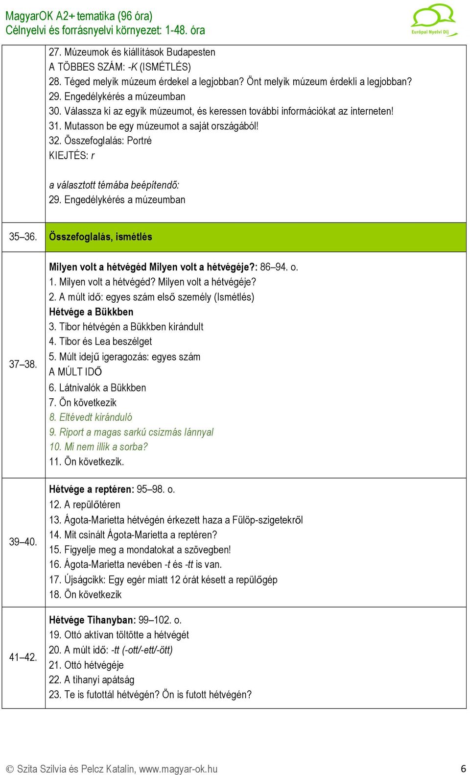 Összefoglalás: Portré KIEJTÉS: r a választott témába beépítendő: 29. Engedélykérés a múzeumban 35 36. Összefoglalás, ismétlés 37 38. 39 40. 41 42. Milyen volt a hétvégéd Milyen volt a hétvégéje?