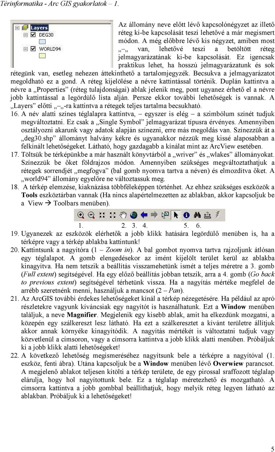 Ez igencsak praktikus lehet, ha hosszú jelmagyarázatunk és sok rétegünk van, esetleg nehezen áttekinthetı a tartalomjegyzék. Becsukva a jelmagyarázatot megoldható ez a gond.