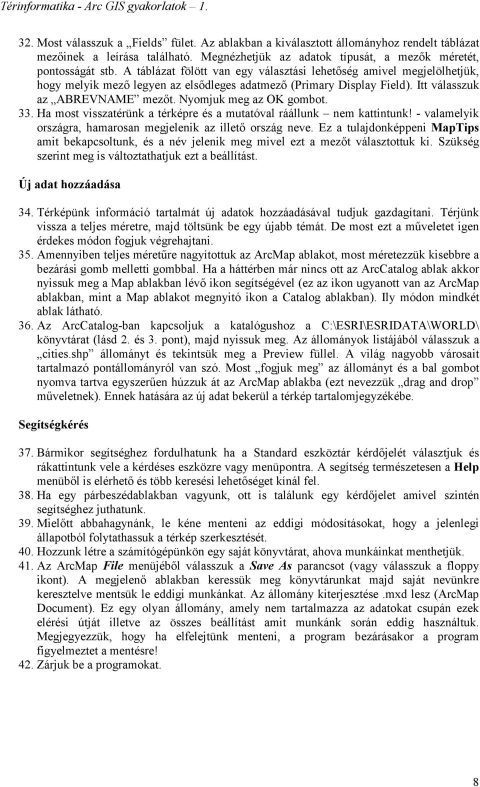 Nyomjuk meg az OK gombot. 33. Ha most visszatérünk a térképre és a mutatóval ráállunk nem kattintunk! - valamelyik országra, hamarosan megjelenik az illetı ország neve.