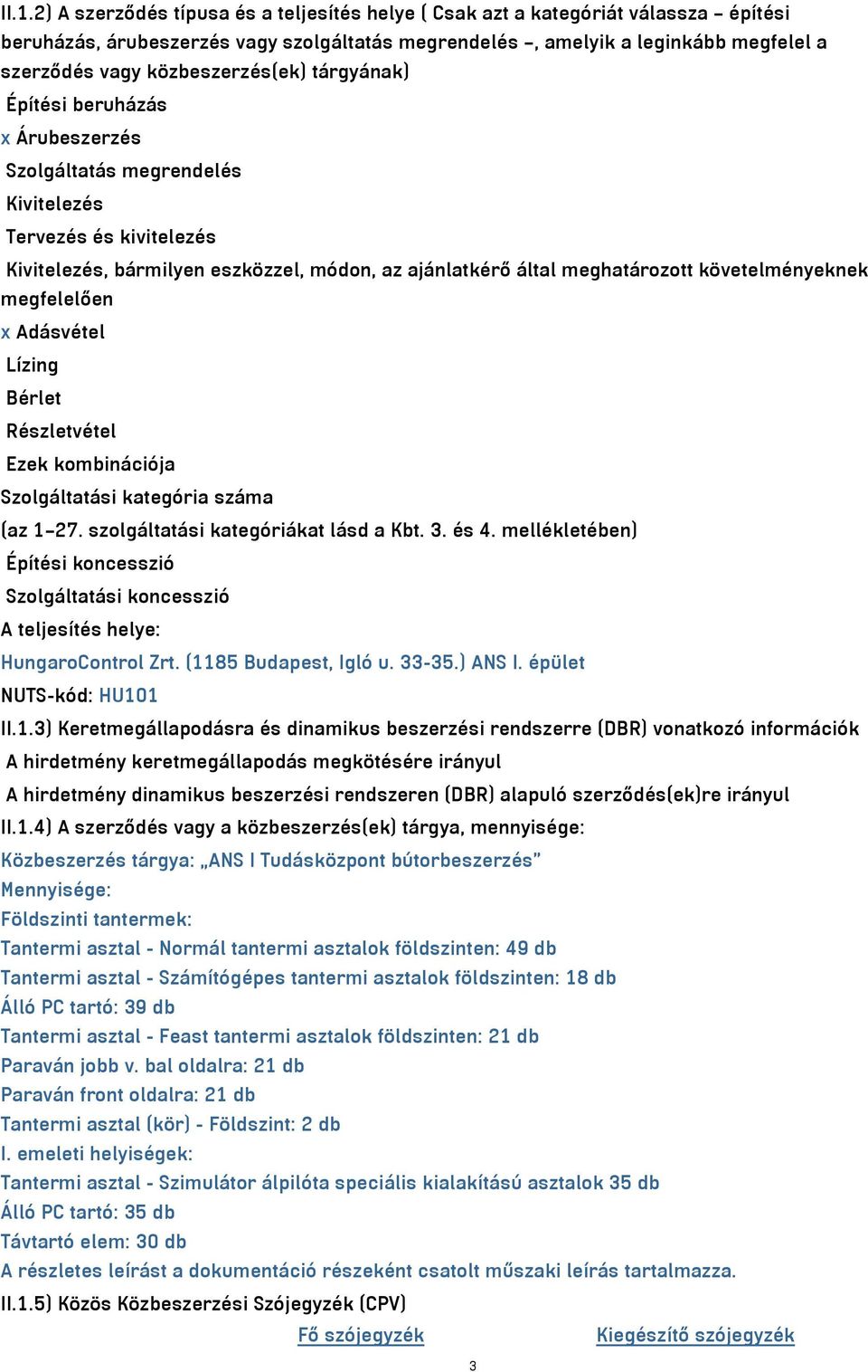 követelményeknek megfelelően x Adásvétel Lízing Bérlet Részletvétel Ezek kombinációja Szolgáltatási kategória száma (az 1 27. szolgáltatási kategóriákat lásd a Kbt. 3. és 4.