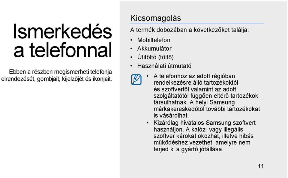 rendelkezésre álló tartozékoktól és szoftvertől valamint az adott szolgáltatótól függően eltérő tartozékok társulhatnak.