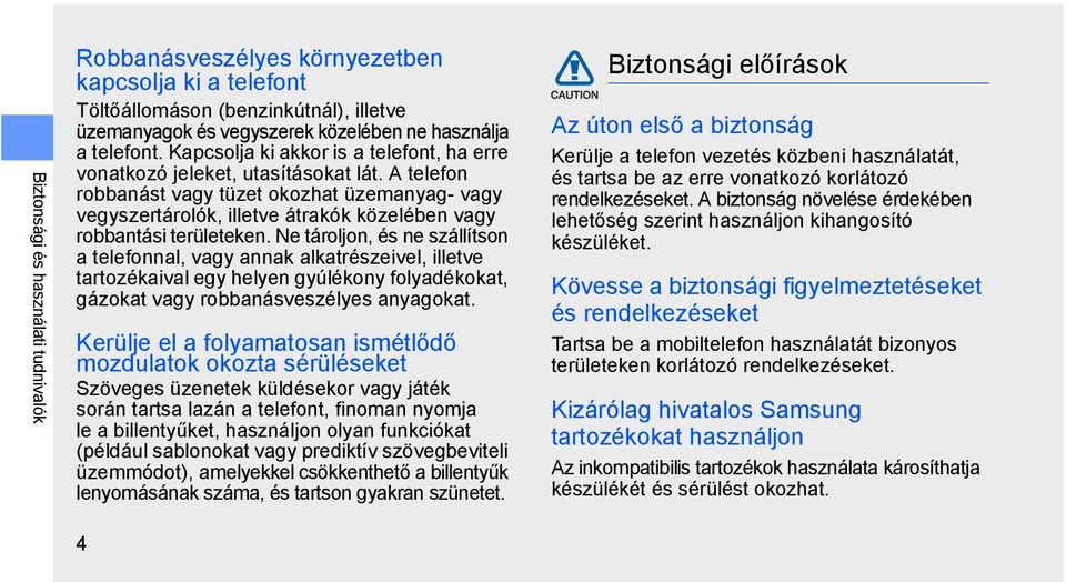 A telefon robbanást vagy tüzet okozhat üzemanyag- vagy vegyszertárolók, illetve átrakók közelében vagy robbantási területeken.