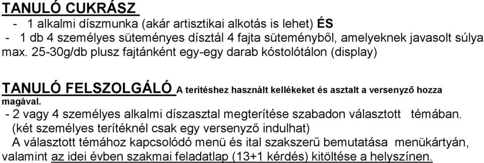 25-30g/db plusz fajtánként egy-egy darab kóstolótálon (display) TANULÓ FELSZOLGÁLÓ A terítéshez használt kellékeket és asztalt a versenyző hozza magával.