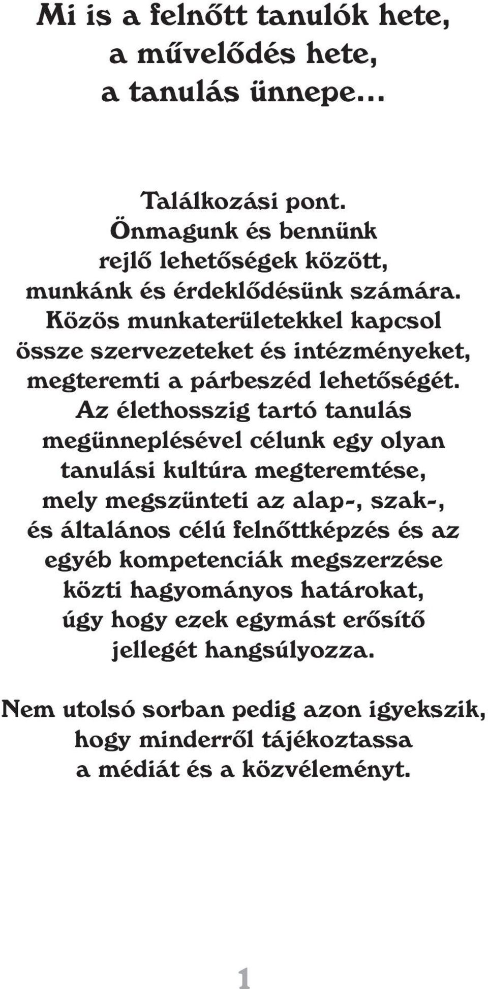 Közös munkaterületekkel kapcsol össze szervezeteket és intézményeket, megteremti a párbeszéd lehetôségét.