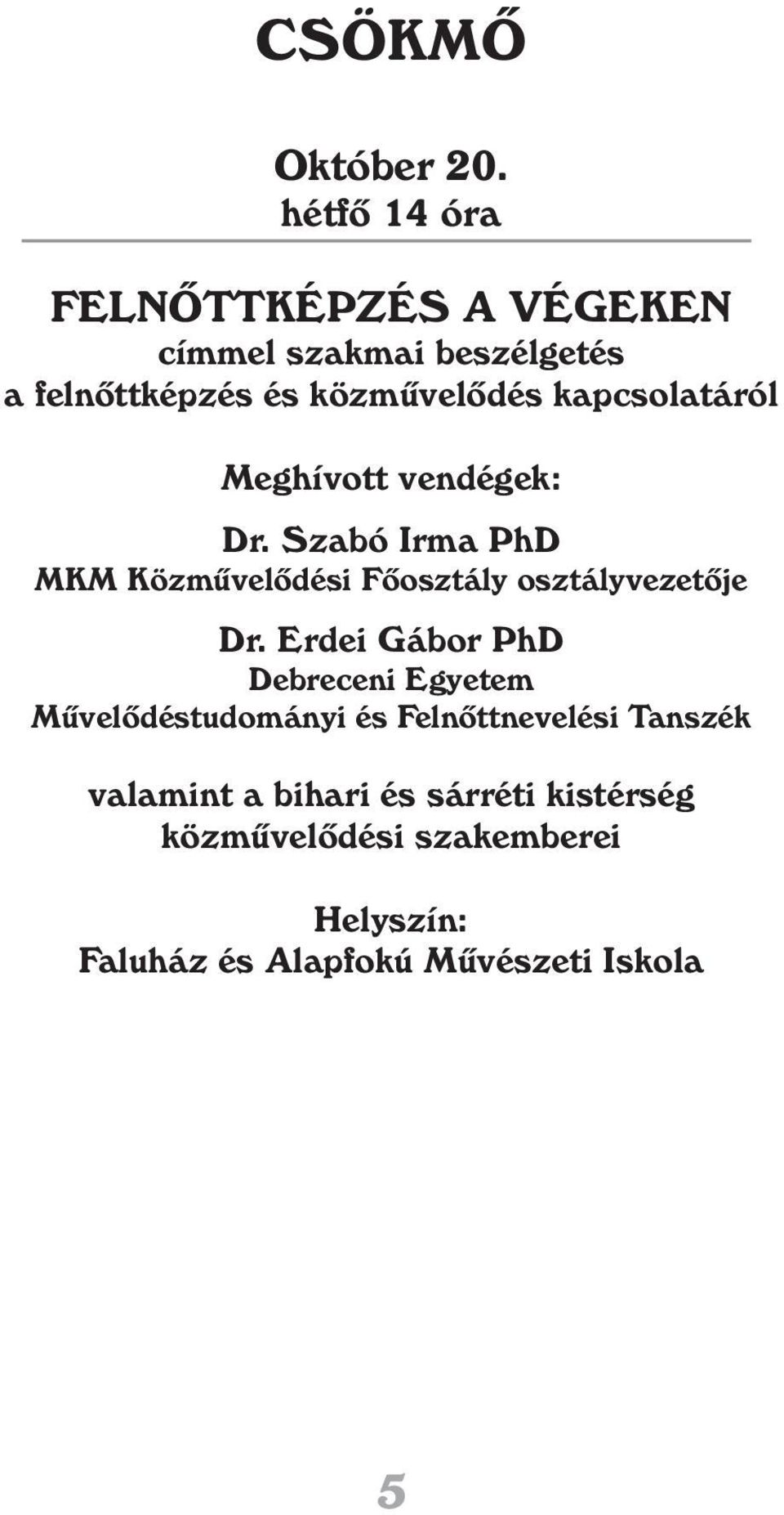 kapcsolatáról Meghívott vendégek: Dr. Szabó Irma PhD MKM Közmûvelôdési Fôosztály osztályvezetôje Dr.