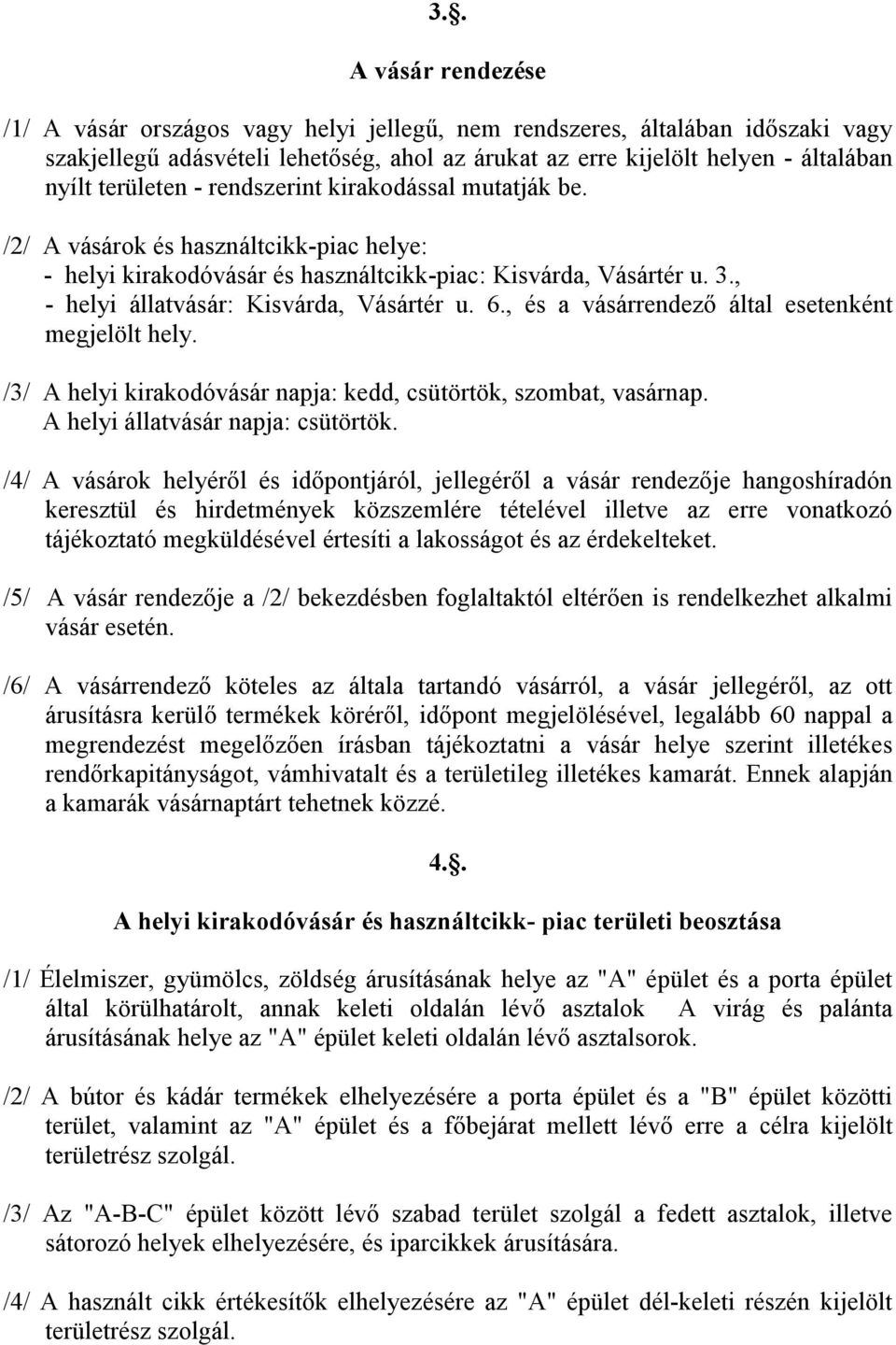 , - helyi állatvásár: Kisvárda, Vásártér u. 6., és a vásárrendező által esetenként megjelölt hely. /3/ A helyi kirakodóvásár napja: kedd, csütörtök, szombat, vasárnap.