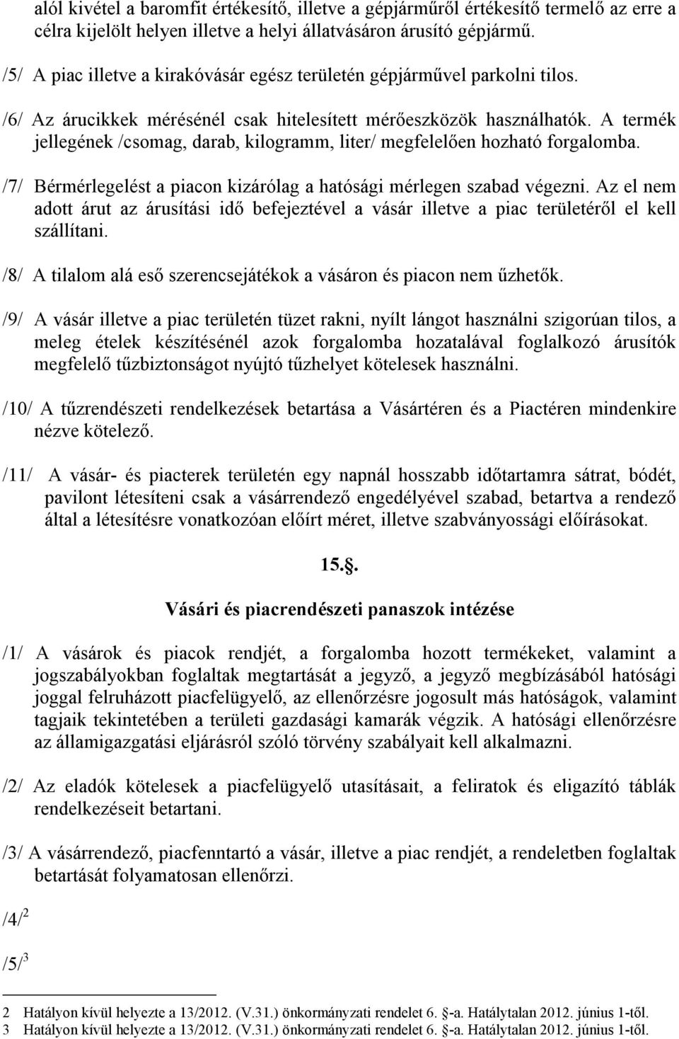 A termék jellegének /csomag, darab, kilogramm, liter/ megfelelően hozható forgalomba. /7/ Bérmérlegelést a piacon kizárólag a hatósági mérlegen szabad végezni.