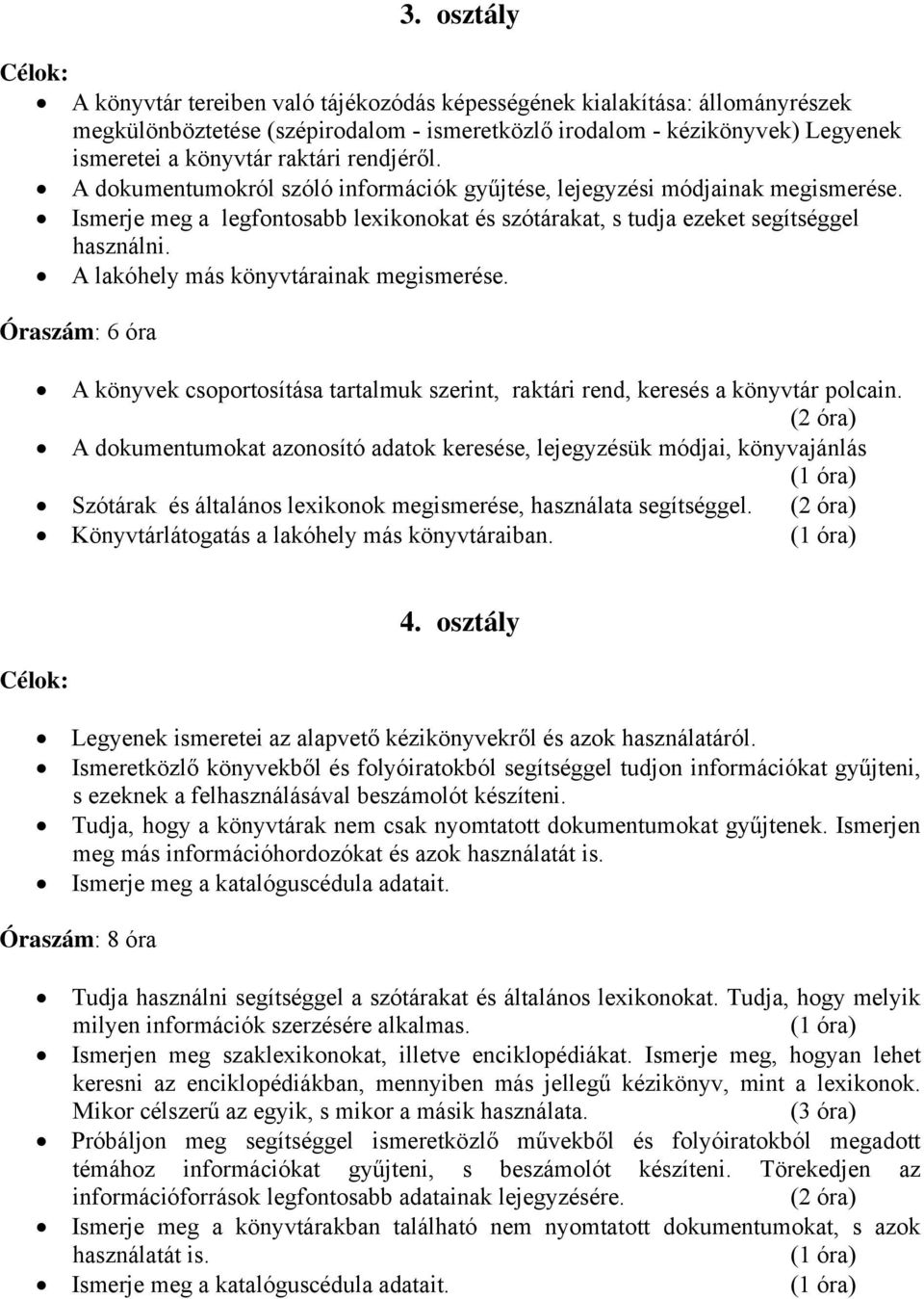 A lakóhely más könyvtárainak megismerése. Óraszám: 6 óra A könyvek csoportosítása tartalmuk szerint, raktári rend, keresés a könyvtár polcain.