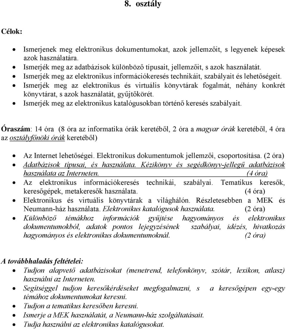 Ismerjék meg az elektronikus és virtuális könyvtárak fogalmát, néhány konkrét könyvtárat, s azok használatát, gyűjtőkörét. Ismerjék meg az elektronikus katalógusokban történő keresés szabályait.