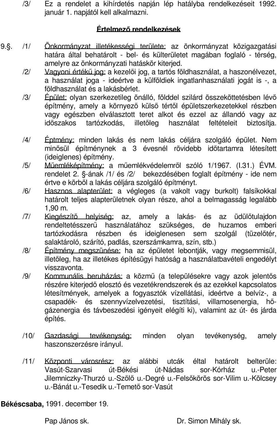 /2/ Vagyoni értékű jog: a kezelői jog, a tartós földhasználat, a haszonélvezet, a használat joga - ideértve a külföldiek ingatlanhasználati jogát is -, a földhasználat és a lakásbérlet.