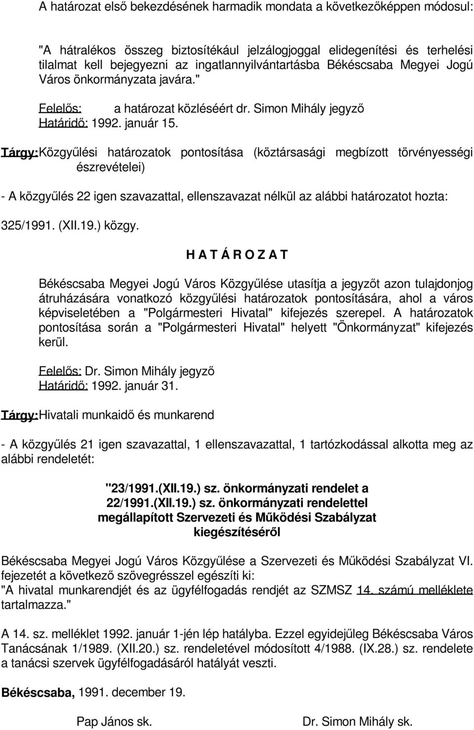 Tárgy: Közgyűlési határozatok pontosítása (köztársasági megbízott törvényességi észrevételei) - A közgyűlés 22 igen szavazattal, ellenszavazat nélkül az alábbi határozatot hozta: 325/1991. (XII.19.) közgy.