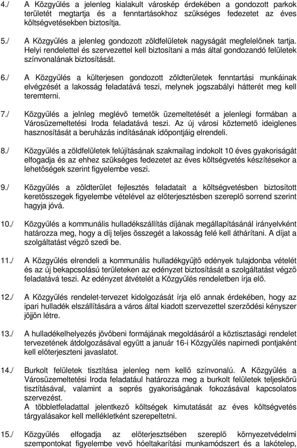 / A Közgyűlés a külterjesen gondozott zöldterületek fenntartási munkáinak elvégzését a lakosság feladatává teszi, melynek jogszabályi hátterét meg kell teremterni. 7.