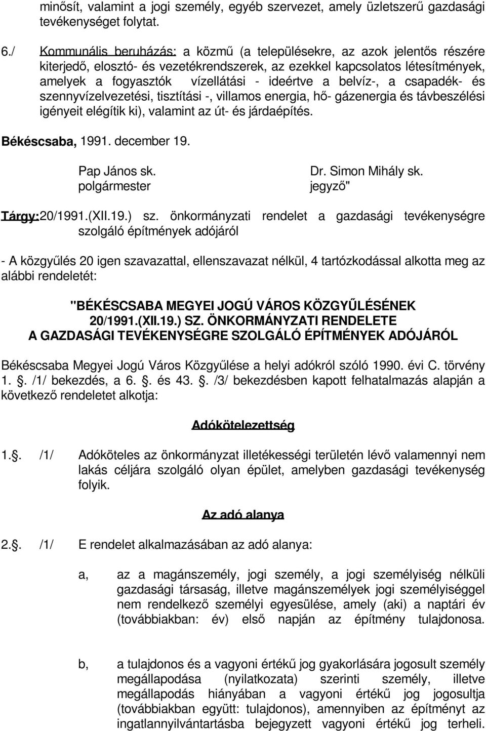 a belvíz-, a csapadék- és szennyvízelvezetési, tisztítási -, villamos energia, hő- gázenergia és távbeszélési igényeit elégítik ki), valamint az út- és járdaépítés. Békéscsaba, 1991. december 19.