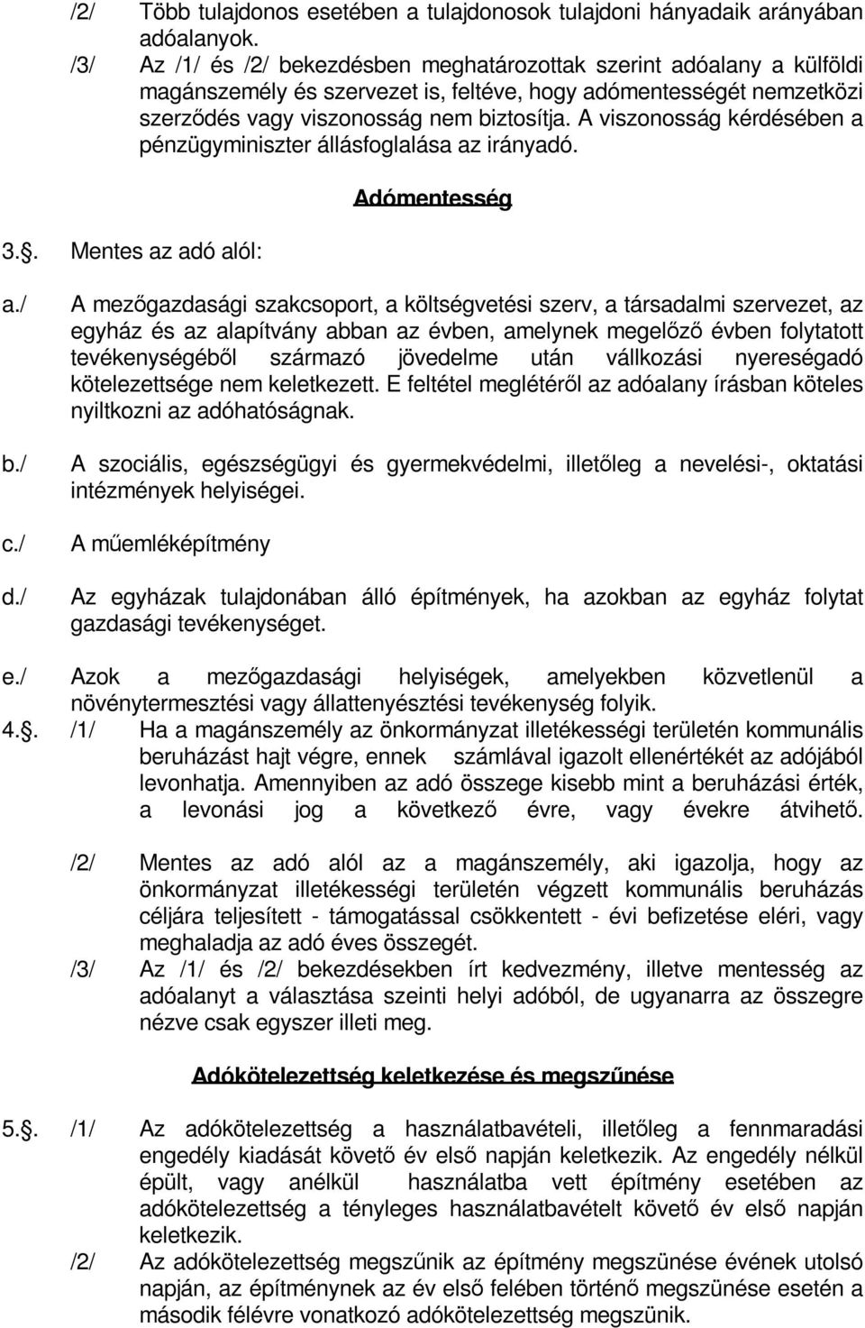 A viszonosság kérdésében a pénzügyminiszter állásfoglalása az irányadó. 3.. Mentes az adó alól: Adómentesség a./ b./ c./ d.